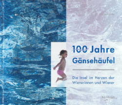  100 Jahre Gänsehäufel - Die Insel im Herzen der Wienerinnen und Wiener