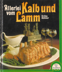 Allerlei vom Kalb und Lamm - 65 leckere Möglichkeiten